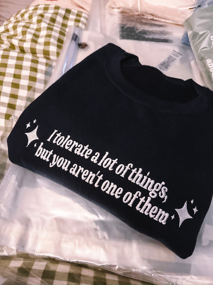 I Tolerate A Lot Of Things, But You Aren't One Of Them crewneck sweatshirt