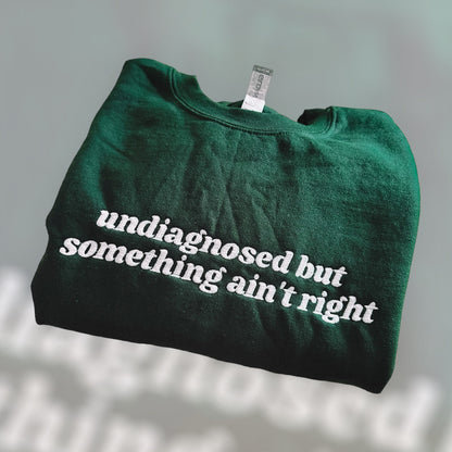 Undiagnosed But Something Ain’t Right crewneck sweatshirt