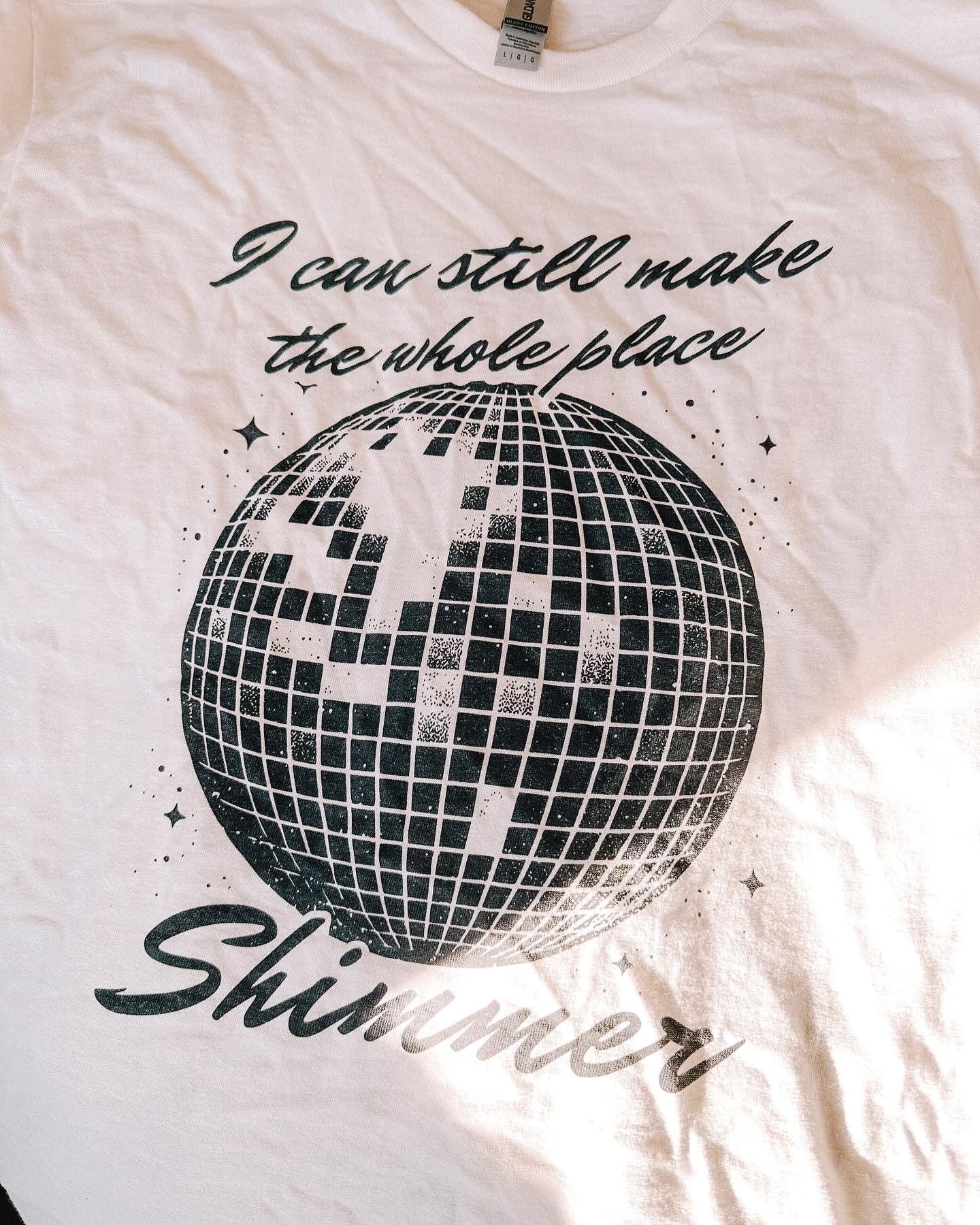 I Can Still Make The Whole Place Shimmer tee