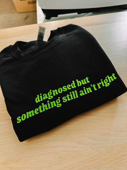 Diagnosed But Something Still Ain’t Right crewneck sweatshirt