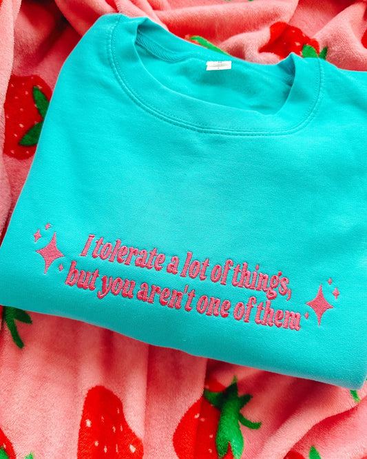 I Tolerate A Lot Of Things, But You Aren't One Of Them crewneck sweatshirt